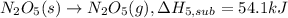 N_2O_5(s)\rightarrow N_2O_5(g) ,\Delta H_{5,sub}= 54.1 kJ