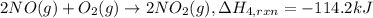 2NO(g) + O_2(g)\rightarrow 2NO_2(g), \Delta H_{4,rxn} = -114.2 kJ