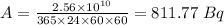 A = \frac{2.56\times 10^{10}}{365\times 24\times 60\times 60} = 811.77\ Bq