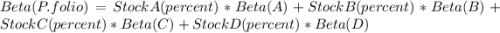 Beta(P.folio)=StockA(percent)*Beta(A)+StockB(percent)*Beta(B)+StockC(percent)*Beta(C)+StockD(percent)*Beta(D)