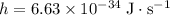 h = 6.63\times 10^{-34}\;\text{J}\cdot\text{s}^{-1}