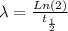 \lambda = \frac{Ln(2)}{t_{\frac{1}{2}}}