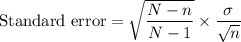 \text{Standard error} = \sqrt{\displaystyle\frac{N-n}{N-1}}\times \displaystyle\frac{\sigma}{\sqrt{n}}
