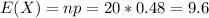 E(X)=np=20*0.48=9.6