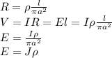 R= \rho \frac{l}{\pi a^2 }&#10;\\V = IR = E l = I \rho \frac{l}{\pi a^2 }&#10;\\E = \frac{I \rho}{\pi a^2 }&#10;\\E = J \rho&#10;