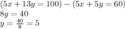 (5x+13y=100)- (5x+5y=60)\\8y=40\\y=\frac{40}{8}=5