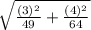 \sqrt{\frac{(3)^{2}}{49}+\frac{(4)^{2}}{64}}