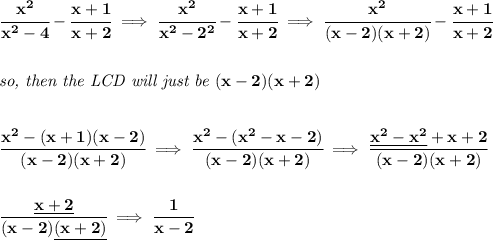 \bf \cfrac{x^2}{x^2-4}-\cfrac{x+1}{x+2}\implies \cfrac{x^2}{x^2-2^2}-\cfrac{x+1}{x+2}\implies \cfrac{x^2}{(x-2)(x+2)}-\cfrac{x+1}{x+2}&#10;\\\\\\&#10;\textit{so, then the LCD will just be }(x-2)(x+2)&#10;\\\\\\&#10;\cfrac{x^2-(x+1)(x-2)}{(x-2)(x+2)}\implies \cfrac{x^2-(x^2-x-2)}{(x-2)(x+2)}\implies \cfrac{\underline{x^2-x^2}+x+2}{(x-2)(x+2)}&#10;\\\\\\&#10;\cfrac{\underline{x+2}}{(x-2)\underline{(x+2)}}\implies \cfrac{1}{x-2}