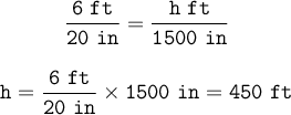 \large\begin{array}{I} \mathtt{ \dfrac{6~ ft}{20~in}=\dfrac{h~ ft}{1500~in} } \\\\ \mathtt{ h= \dfrac{6~ ft}{20~in} \times 1500~in=450~ft} \end{array}