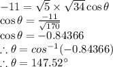 -11=\sqrt{5}\times \sqrt{34}\cos \theta\\ \cos \theta=\frac{-11}{\sqrt{170}} \\ \cos \theta =-0.84366\\\therefore \theta =cos^{-1}(-0.84366)\\\therefore \theta =147.52\°