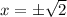 x = \pm \sqrt 2