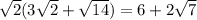 \sqrt{2} (3\sqrt{2} +\sqrt{14})=6+2\sqrt{7}