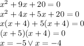 x^2+9x+20=0\\&#10;x^2+4x+5x+20=0\\&#10;x(x+4)+5(x+4)=0\\&#10;(x+5)(x+4)=0\\&#10;x=-5 \vee x=-4