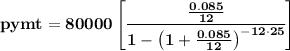 \bf pymt=80000\left[ \cfrac{\frac{0.085}{12}}{1-\left( 1+ \frac{0.085}{12}\right)^{-12\cdot 25}} \right]