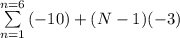 \sum\limits^{n=6}_{n=1} {(-10)+(N-1)(-3)}