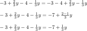 -3+\frac{2}{3}y -4 -\frac{1}{3}y = -3 -4+\frac{2}{3}y -\frac{1}{3}y\\\\-3+\frac{2}{3}y -4 -\frac{1}{3}y = -7 +\frac{2-1}{3}y\\\\-3+\frac{2}{3}y -4 -\frac{1}{3}y =-7+\frac{1}{3}y