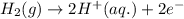 H_2(g)\rightarrow 2H^+(aq.)+2e^-