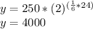 y = 250 * (2) ^ {(\frac{1}{6} * 24)}\\y = 4000