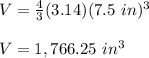 V=\frac{4}{3}(3.14) (7.5\ in)^3\\\\V=1,766.25\ in^3