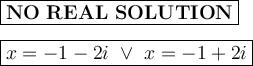 \large\boxed{\bold{NO\ REAL\ SOLUTION}}\\\\\boxed{x=-1-2i\ \vee\ x=-1+2i}