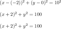 \begin{array}{l}{(x-(-2))^{2}+(y-0)^{2}=10^{2}} \\\\ {(x+2)^{2}+y^{2}=100} \\\\ {(x+2)^{2}+y^{2}=100}\end{array}