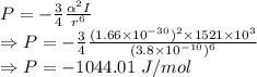 P=-\frac{3}{4}\frac{\alpha^2I}{r^6}\\\Rightarrow P=-\frac{3}{4}\frac{(1.66\times 10^{-30})^2\times 1521\times 10^3}{(3.8\times 10^{-10})^6}\\\Rightarrow P=-1044.01\ J/mol