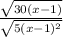 \frac{\sqrt{30(x-1)} }{\sqrt{5(x-1)^2} }