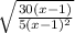 \sqrt{\frac{30(x-1)}{5(x-1)^2} }