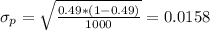 \sigma_ p = \sqrt{\frac{0.49*(1-0.49)}{1000}} = 0.0158