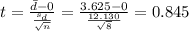 t=\frac{\bar d -0}{\frac{s_d}{\sqrt{n}}}=\frac{3.625 -0}{\frac{12.130}{\sqrt{8}}}=0.845