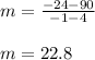 m=\frac{-24-90}{-1-4}\\\\m=22.8
