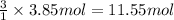 \frac{3}{1}\times 3.85 mol=11.55 mol