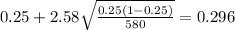 0.25 + 2.58 \sqrt{\frac{0.25(1-0.25)}{580}}=0.296