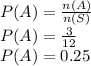 P(A) = \frac{n(A)}{n(S)}\\P(A) = \frac{3}{12}\\ P(A) = 0.25