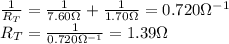 \frac{1}{R_T}=\frac{1}{7.60 \Omega}+\frac{1}{1.70\Omega}=0.720\Omega^{-1}\\R_T=\frac{1}{0.720 \Omega^{-1}}=1.39 \Omega