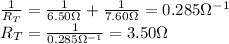 \frac{1}{R_T}=\frac{1}{6.50 \Omega}+\frac{1}{7.60\Omega}=0.285\Omega^{-1}\\R_T=\frac{1}{0.285 \Omega^{-1}}=3.50 \Omega