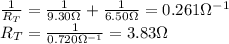 \frac{1}{R_T}=\frac{1}{9.30 \Omega}+\frac{1}{6.50\Omega}=0.261\Omega^{-1}\\R_T=\frac{1}{0.720 \Omega^{-1}}=3.83 \Omega
