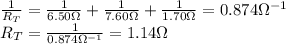 \frac{1}{R_T}=\frac{1}{6.50 \Omega}+\frac{1}{7.60 \Omega}+\frac{1}{1.70 \Omega}=0.874\Omega^{-1}\\R_T=\frac{1}{0.874 \Omega^{-1}}=1.14 \Omega