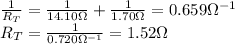 \frac{1}{R_T}=\frac{1}{14.10 \Omega}+\frac{1}{1.70\Omega}=0.659\Omega^{-1}\\R_T=\frac{1}{0.720 \Omega^{-1}}=1.52 \Omega