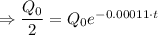 \Rightarrow \dfrac{Q_0}{2}=Q_0e^{-0.00011\cdot t}