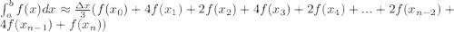 \int_{a}^{b}f(x)dx\approx\frac{\Delta{x}}{3}(f(x_0)+4f(x_1)+2f(x_2)+4f(x_3)+2f(x_4)+...+2f(x_{n-2})+4f(x_{n-1})+f(x_n))