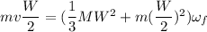 mv\dfrac{W}{2}= (\dfrac{1}{3}MW^2 + m(\dfrac{W}{2})^2)\omega_f