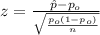 z=\frac{\hat p -p_o}{\sqrt{\frac{p_o(1-p_o)}{n}}}