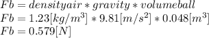 Fb=densityair*gravity*volumeball\\Fb=1.23[kg/m^3]*9.81[m/s^2]*0.048[m^3]\\Fb=0.579[N]
