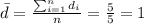\bar d= \frac{\sum_{i=1}^n d_i}{n}= \frac{5}{5}=1