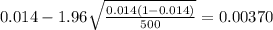0.014 - 1.96 \sqrt{\frac{0.014(1-0.014)}{500}}=0.00370