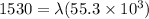 1530 = \lambda (55.3 \times 10^3)
