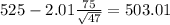 525-2.01\frac{75}{\sqrt{47}}=503.01