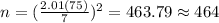 n=(\frac{2.01(75)}{7})^2 =463.79 \approx 464