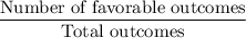 \dfrac{\text{Number of favorable outcomes}}{\text{Total outcomes}}